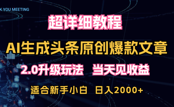 AI生成头条爆款原创文章，2.0升级玩法，小白可做，矩阵日入2000+