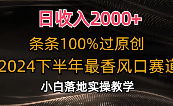 日收入2000+,条条100%过原创,2024下半年最香风口赛道,小白轻松上手