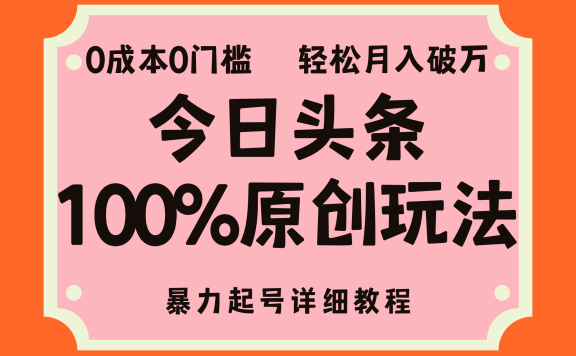 头条100%原创玩法,暴力起号详细教程,0成本无门槛,简单上手,单号月入轻松破万