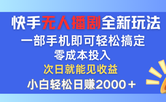 快手无人播剧全新玩法，一部手机就可以轻松搞定，零成本投入，小白轻松日赚2000＋