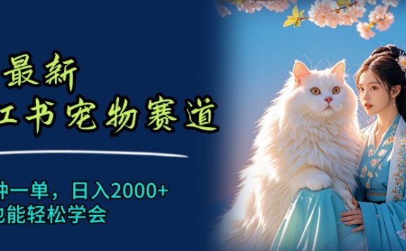 7月最新小红书宠物赛道,10秒钟一单,日入2000+,小白也能轻松学会