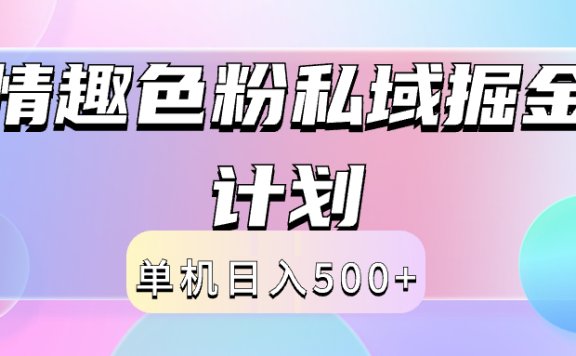 2024情趣色粉私域掘金天花板日入500+后端自动化掘金