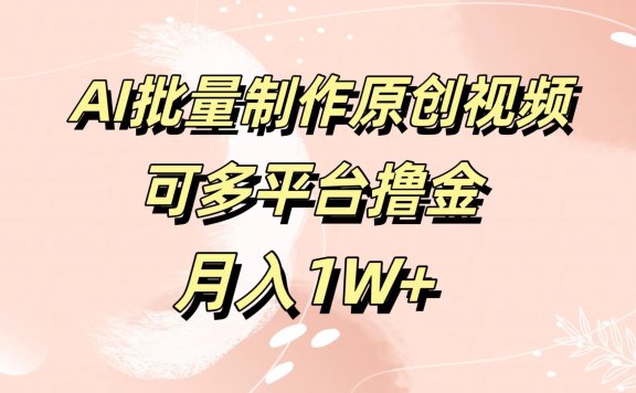 AI批量制作原创视频,可多平台撸金,月入1W+