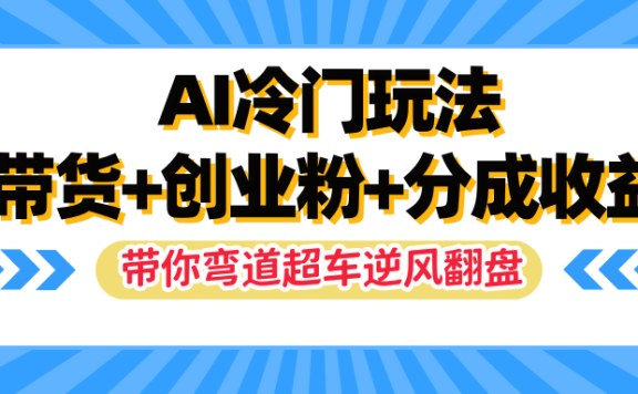 AI冷门玩法,一条视频实现带货+创业粉+分成收益,带你弯道超车实现逆风翻盘