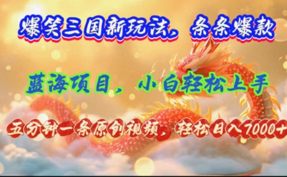 爆笑三国新玩法每条都爆,视频收益 7000+,5 分钟原创,多种变现爽歪歪