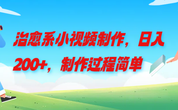 治愈系小视频制作,日入200+,制作过程简单