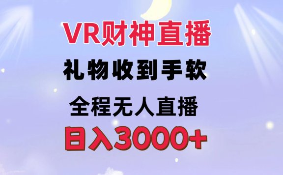 VR财神直播  礼物收到手软 全程无人直播   日入3000+