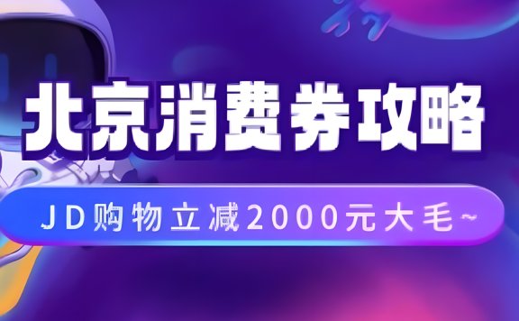 北京消费券活动攻略,JD购物立减2000元大毛【完整攻略】