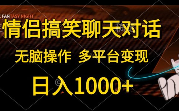情侣搞笑聊天对话,无脑操作,多平台变现,日入1000+