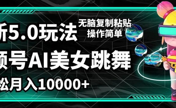 最新5.0玩法,视频号AI美女跳舞,轻松月入1W+,无脑复制粘贴操作简单