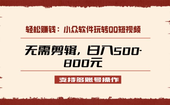 小众软件助力QQ短视频另类玩法,无需剪辑轻松日赚500-800元(支持矩阵操作)