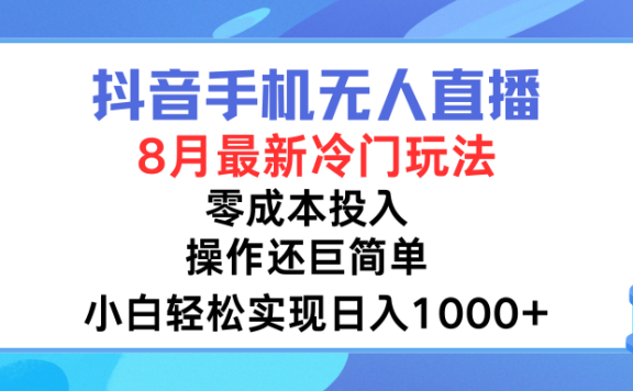 抖音手机无人直播,8月全新冷门玩法,小白轻松实现日入1000➕,操作巨简单,关键知道的人还少