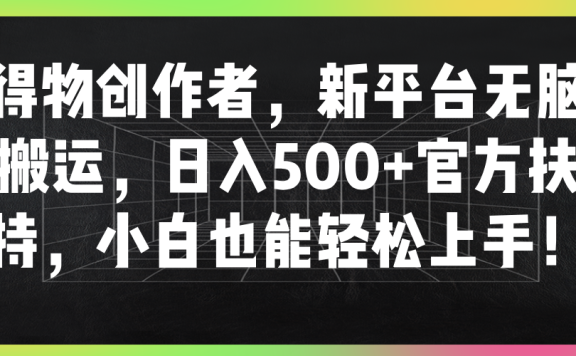 得物创作者,新平台无脑搬运,日入500+官方扶持,小白也能轻松上手!