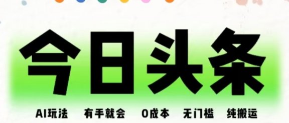 AI头条，有手就会，0成本无门槛，纯搬运，小白单号简单破万！！