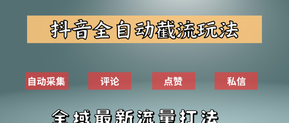 抖音自动截流新玩法：如何利用软件自动化采集、评论、点赞，实现抖音精准截流？