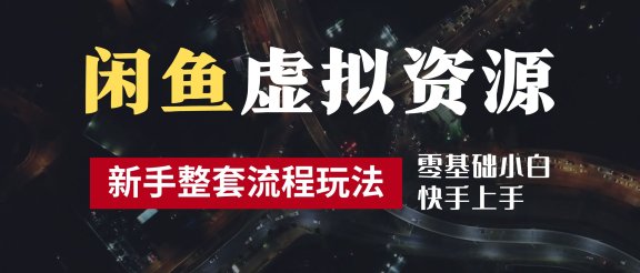 2024最新闲鱼虚拟资源玩法,养号到出单整套流程,多管道收益,零基础小白快手上手,每天2小时月收入过万