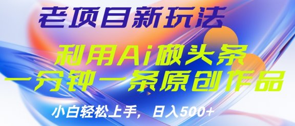 老项目新玩法，利用AI做头条掘金，1分钟一篇原创文章