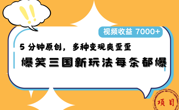 爆笑三国新玩法每条都爆,5 分钟原创,多种变现爽歪歪,视频收益 7000+