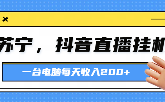 苏宁,抖音直播挂机,正规渠道一台电脑每天4-5小时收益200元
