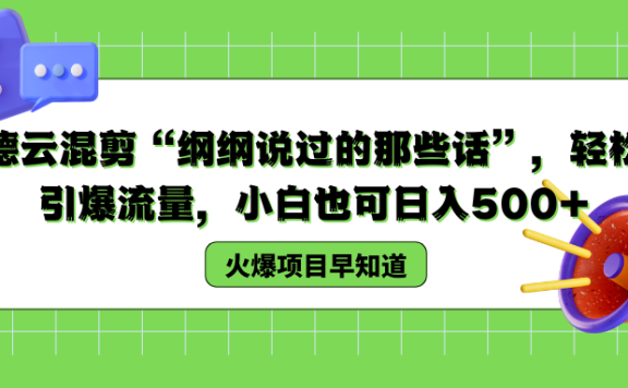 德云混剪“纲纲说过的那些话”，轻松引爆流量，小白也可日入500+