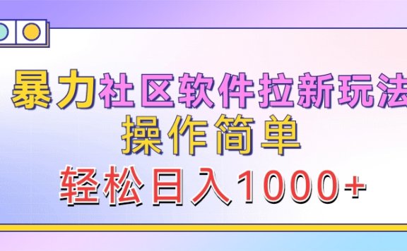 暴力社区软件拉新玩法，操作简单，轻松日入1000+