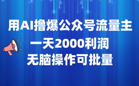 用AI撸爆公众号流量主,一天2000利润,无脑操作可批量