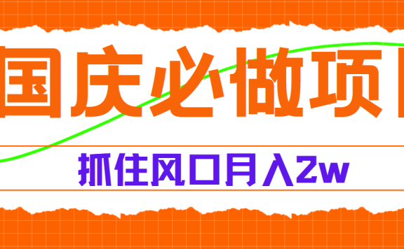 国庆中秋必做项目，抓住流量风口，月赚5W+