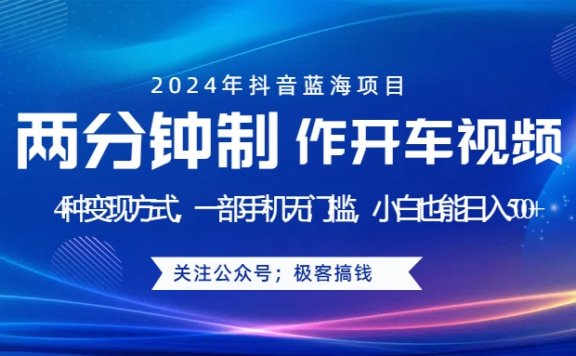 蓝海项目发布开车视频，两分钟一个作品，多种变现方式，一部手机无门槛小白也能日入500+