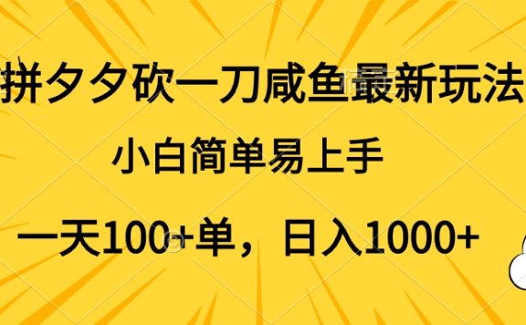 拼夕夕砍一刀咸鱼最新玩法,小白简单易上手一天100+单,日入1000+