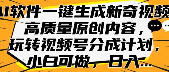AI软件一键生成新奇视频，高质量原创内容，玩转视频号分成计划，小白可做，日入…