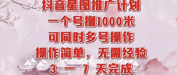 抖音星图推广项目，3-7天就能完成，每单1000元，可多号一起做
