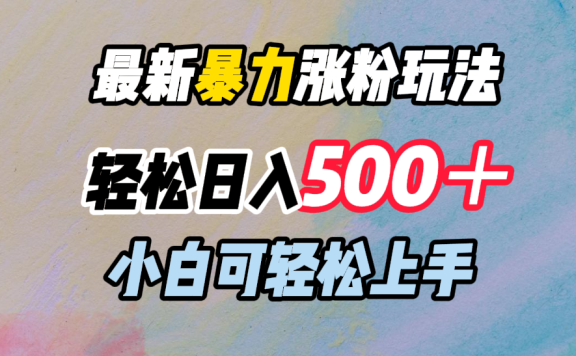 最新暴力涨粉玩法,轻松日入500+,小白可轻松上手