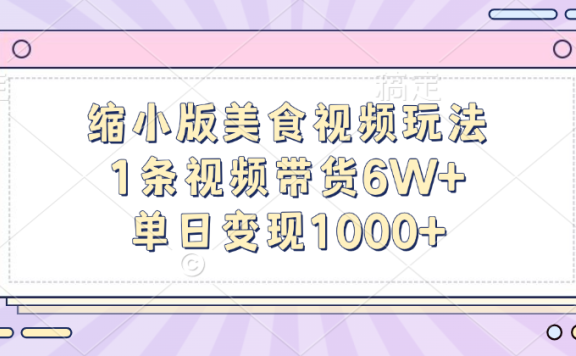 缩小版美食视频玩法,1条视频带货6W+,单日变现1000+