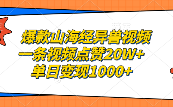 爆款山海经异兽视频,一条视频点赞20W+,单日变现1000+