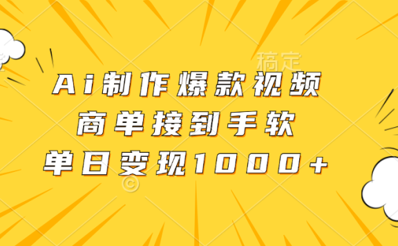 Ai制作爆款视频,商单接到手软,单日变现1000+