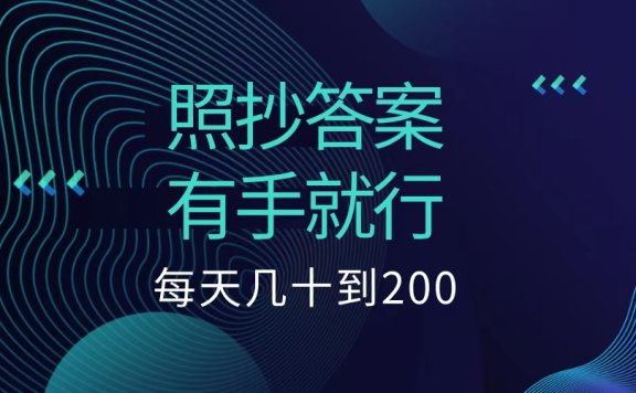 照抄答案,有手就行,每天几十到200低保