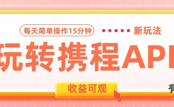 玩转携程APP新玩法,每天简单操作15分钟,收益可观!