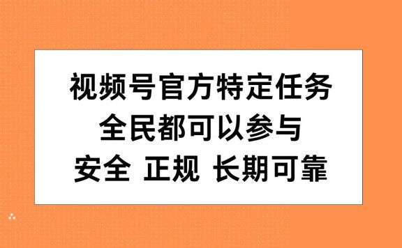 视频号官方特定任务,全民可参与,安全正规长期可靠