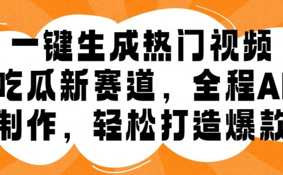一键生成热门视频,新出的吃瓜赛道,小白上手无压力,AI制作很省心,轻轻松松打造爆款