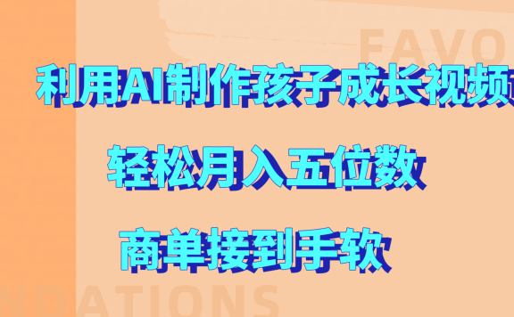 利用AI制作孩子成长视频,轻松月入五位数,商单接到手软!