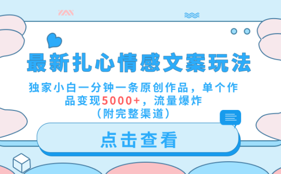 最新扎心情感文案玩法,独家小白一分钟一条原创作品,单个作品变现5000+,流量爆炸(附完整渠道)
