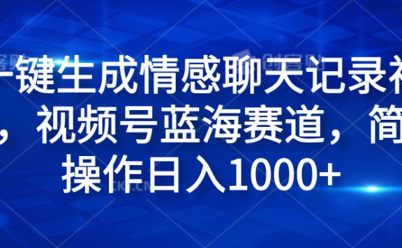 一键生成情感聊天记录视频,视频号蓝海赛道,简单操作日入1000+
