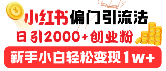 小红书偏门引流法，日引2000+创业粉，新手小白轻松变现1w+