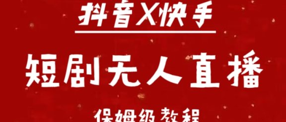 抖音快手短剧无人直播最新保姆级教程来了