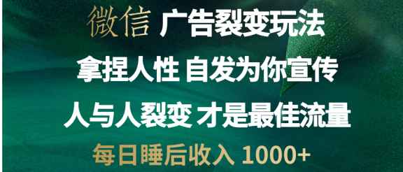 微信广告裂变法 操控人性 自发为你免费宣传 人与人的裂变才是最佳流量 单日睡后收入 1000+