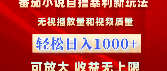 最新番茄小说自撸暴利新玩法！无视播放量，轻松日入1000+，可放大，收益无上限！