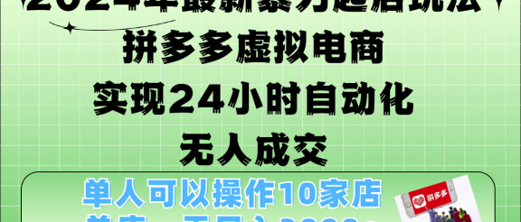 2024年最新暴力起店玩法，拼多多虚拟电商，实现24小时自动化无人成交，单人可以操作10家店，单店日入3000+