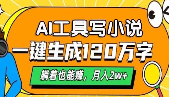 AI工具写小说，月入2w+,一键生成120万字，躺着也能赚
