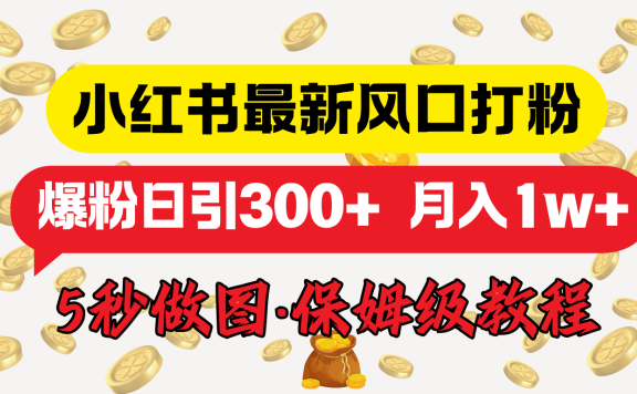 小红书最新图文打粉,5秒做图教程,爆粉日引300+,月入1w+