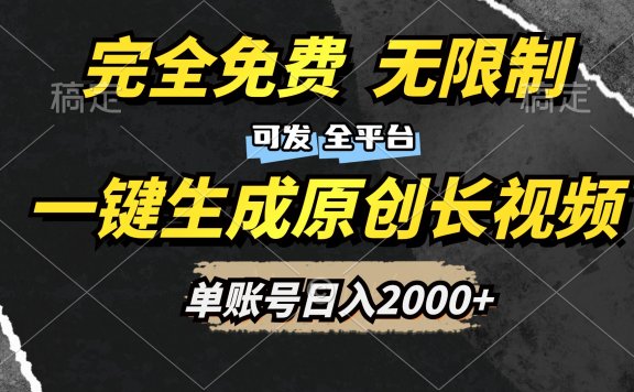 一键生成原创长视频,免费无限制,可发全平台,单账号日入2000+